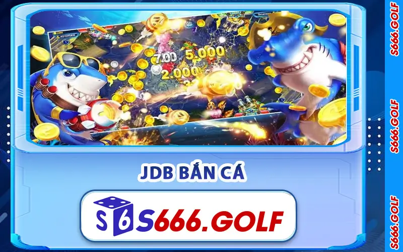 JDB Bắn Cá – Trải Nghiệm Săn Cá Không Thể Bỏ Lỡ Tại S666