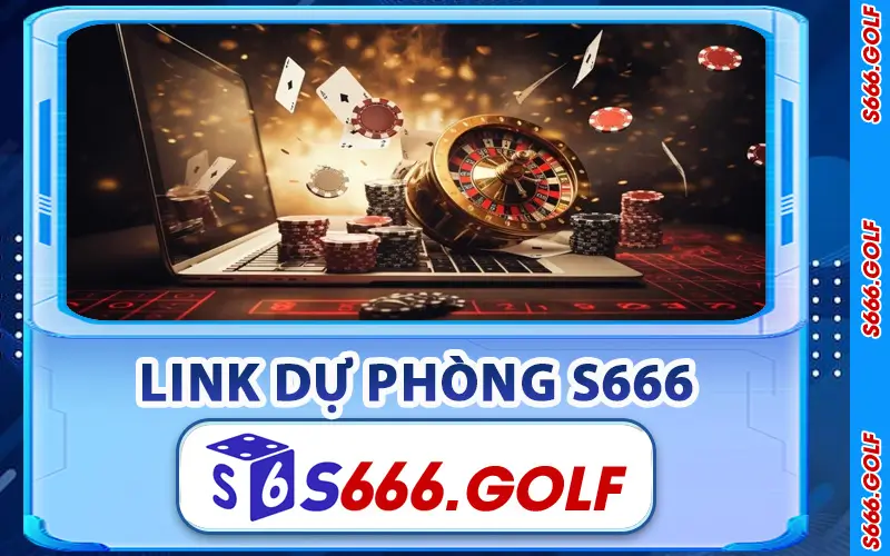 Link Dự Phòng S666 Mới Nhất – Vào Trang An Toàn, Dễ Dàng