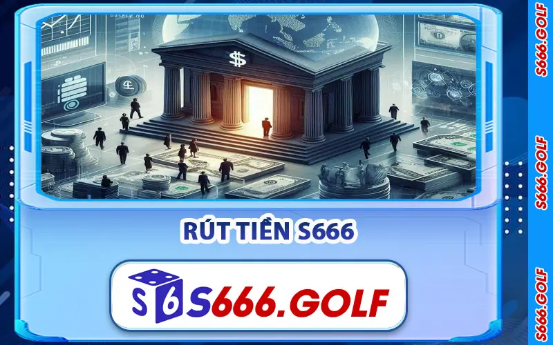 Rút Tiền S666 Nhanh Chóng – Hướng Dẫn Đầy Đủ Từng Bước