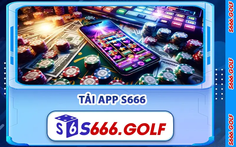 Tải App S666 – Trải Nghiệm Cá Cược Linh Hoạt Trên Di Động