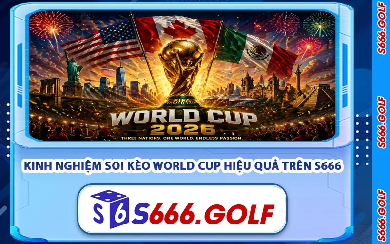 Kèo World Cup – Soi Kèo Bóng Đá World Cup 2026 Tại S666