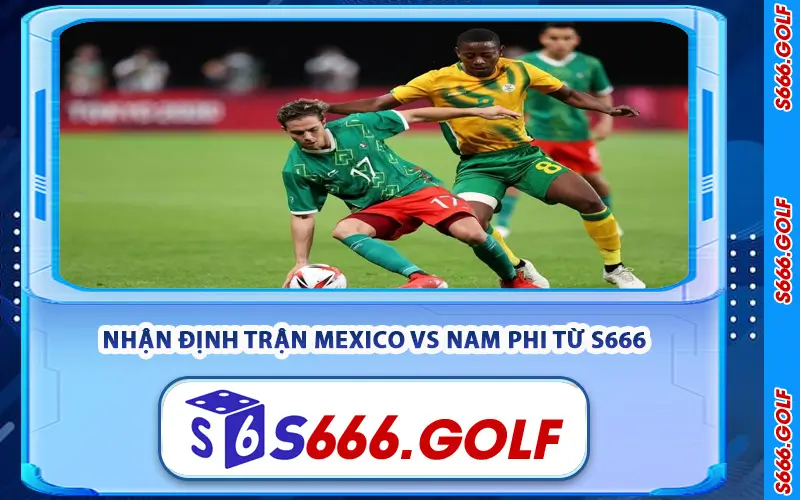 Mexico vs Nam Phi – Soi Kèo Mở Màn World Cup 2026 TỪ S666