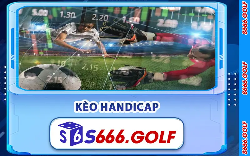 Kèo Handicap – Bí Quyết Đọc Và Soi Kèo Hiệu Quả Tại S666