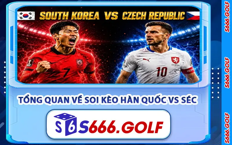 Soi Kèo Hàn Quốc vs Séc – Nhận Định Và Phân Tích Tại S666